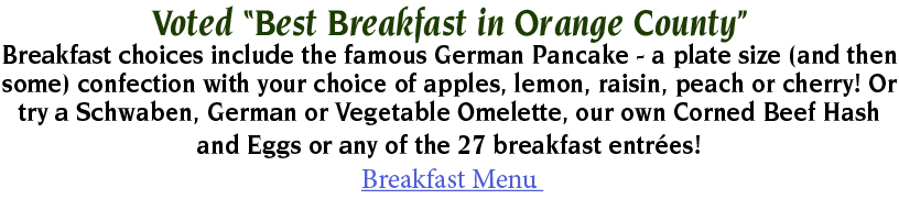 Voted  Best Breakfast in Orange County  Breakfast choices include the famous German Pancake - a plate size (and then    