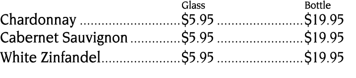  Glass Bottle Chardonnay  5 95  19 95 Cabernet Sauvignon  5 95  19 95 White Zinfandel  5 95  19 95